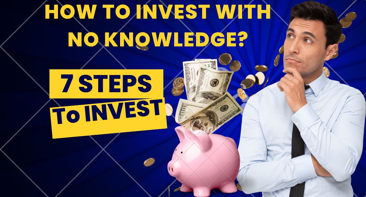 How To Invest Without Knowledge In the Stock Market: In 7 Easy Steps
